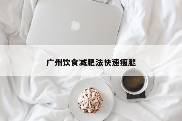 广州饮食减肥法快速瘦腿
