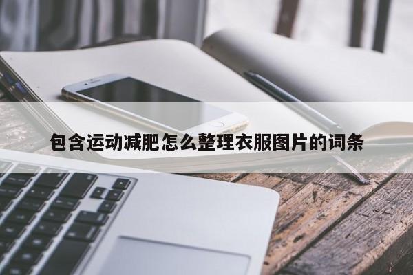 包含运动减肥怎么整理衣服图片的词条