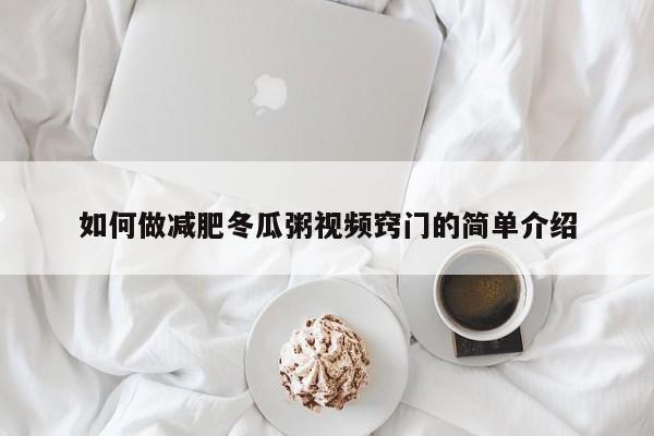 如何做减肥冬瓜粥视频窍门的简单介绍