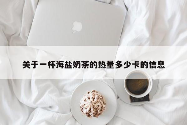 关于一杯海盐奶茶的热量多少卡的信息