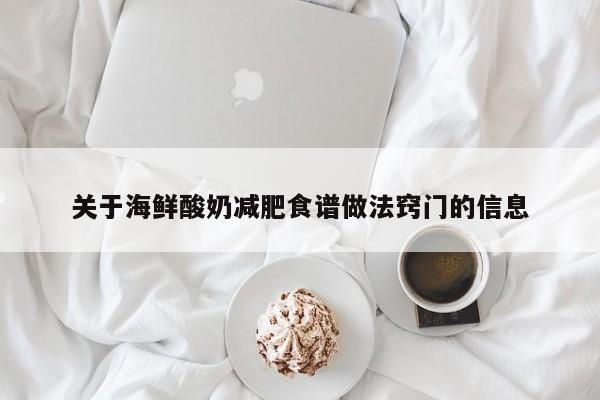 关于海鲜酸奶减肥食谱做法窍门的信息