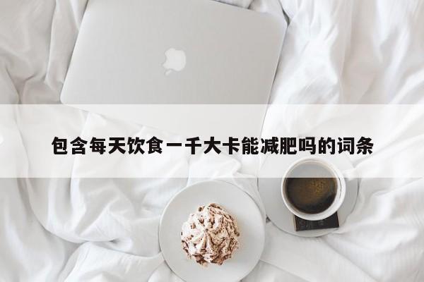 包含每天饮食一千大卡能减肥吗的词条