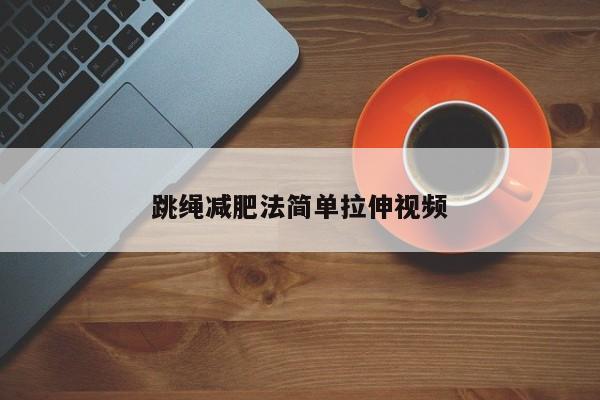 跳绳减肥法简单拉伸视频