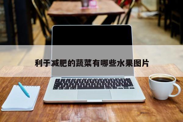 利于减肥的蔬菜有哪些水果图片