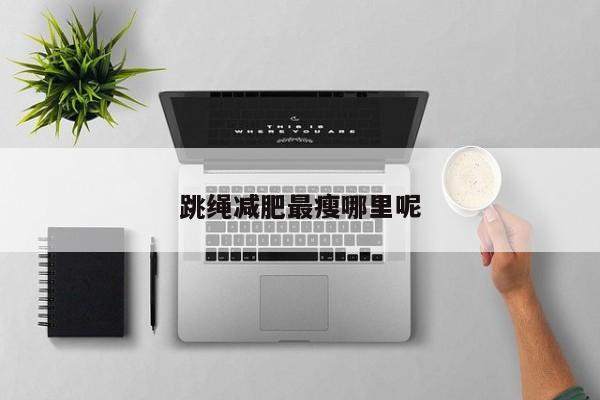 跳绳减肥最瘦哪里呢