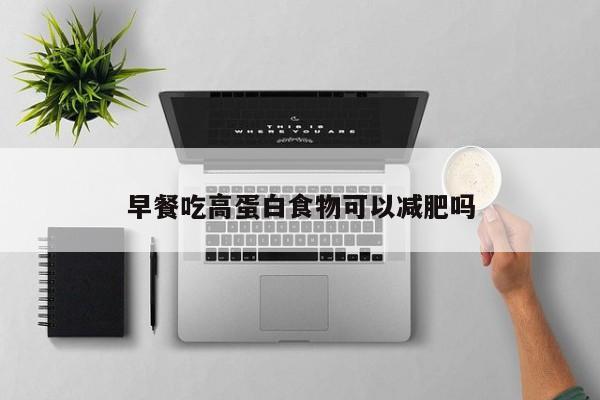 早餐吃高蛋白食物可以减肥吗