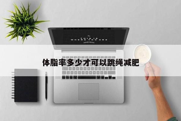 体脂率多少才可以跳绳减肥