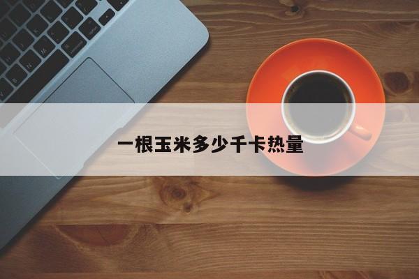 一根玉米多少千卡热量