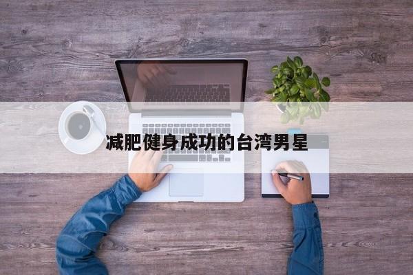 减肥健身成功的台湾男星