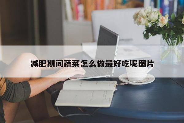 减肥期间蔬菜怎么做最好吃呢图片