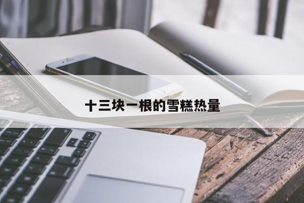 十三块一根的雪糕热量