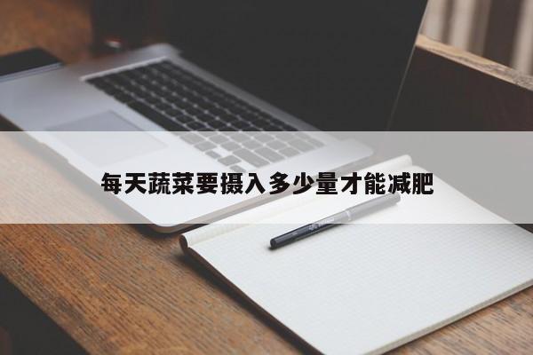 每天蔬菜要摄入多少量才能减肥