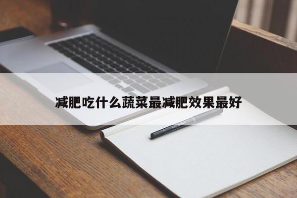 减肥吃什么蔬菜最减肥效果最好