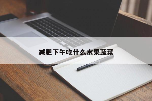 减肥下午吃什么水果蔬菜