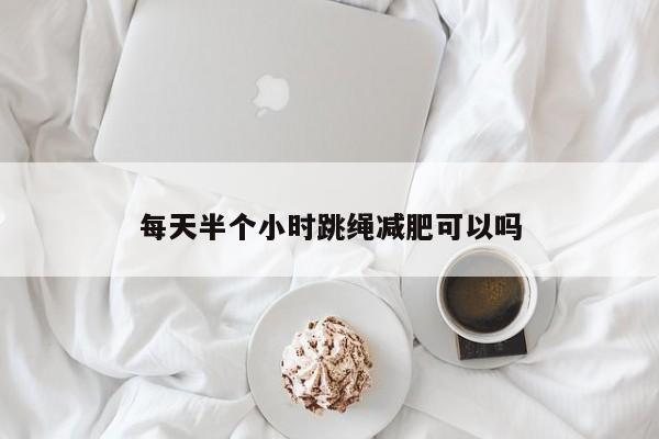 每天半个小时跳绳减肥可以吗