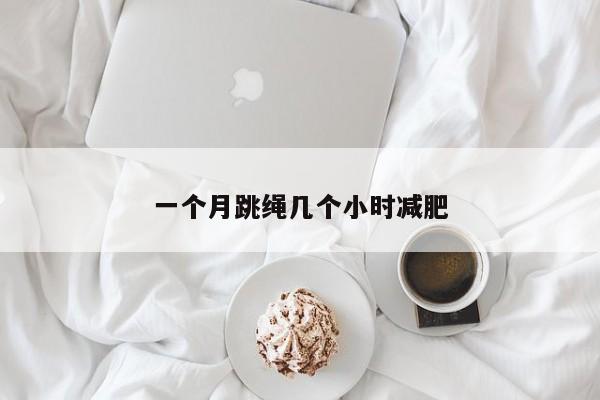 一个月跳绳几个小时减肥