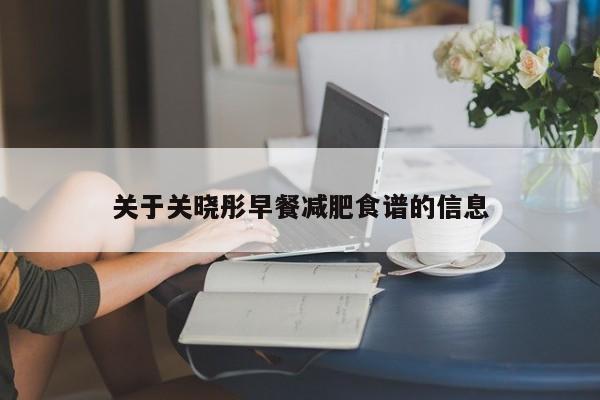 关于关晓彤早餐减肥食谱的信息
