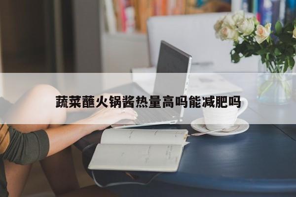 蔬菜蘸火锅酱热量高吗能减肥吗
