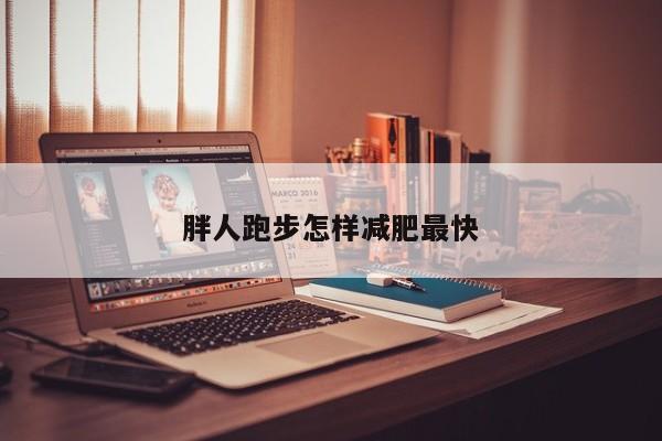 胖人跑步怎样减肥最快