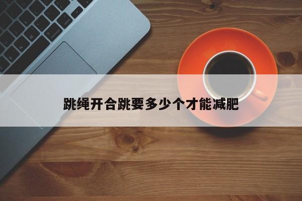 跳绳开合跳要多少个才能减肥