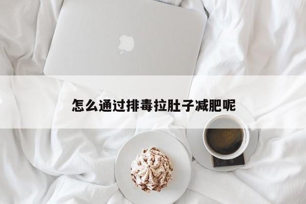 怎么通过排毒拉肚子减肥呢