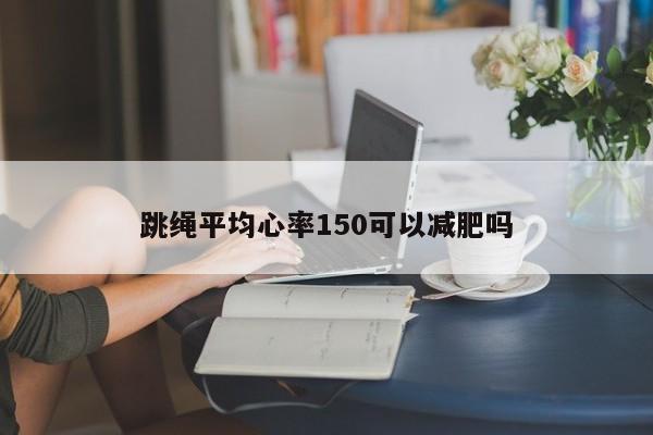 跳绳平均心率150可以减肥吗