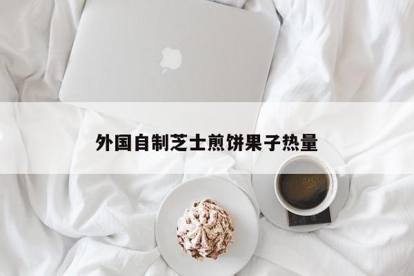 外国自制芝士煎饼果子热量