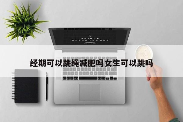 经期可以跳绳减肥吗女生可以跳吗