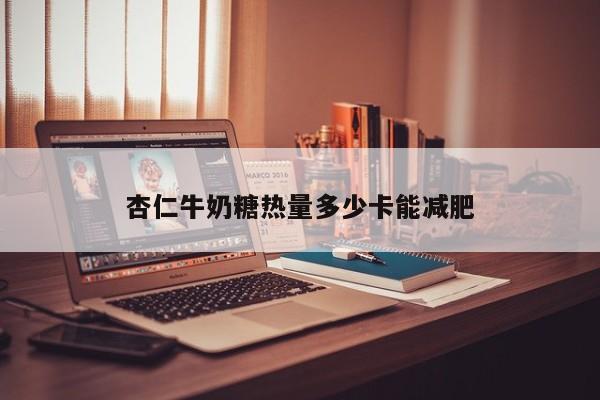 杏仁牛奶糖热量多少卡能减肥
