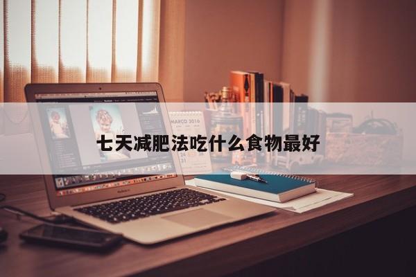 七天减肥法吃什么食物最好