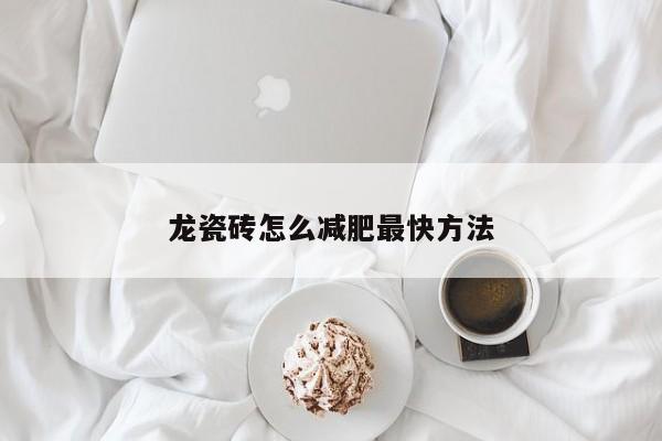 龙瓷砖怎么减肥最快方法