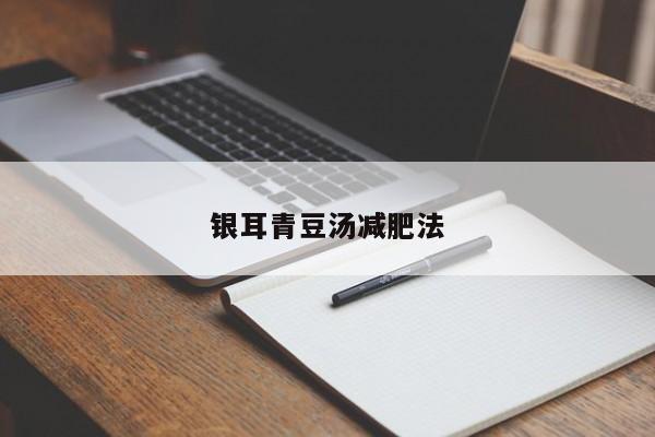 银耳青豆汤减肥法